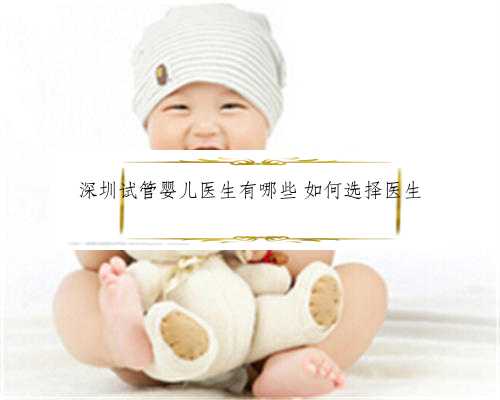 深圳试管婴儿医生有哪些 如何选择医生